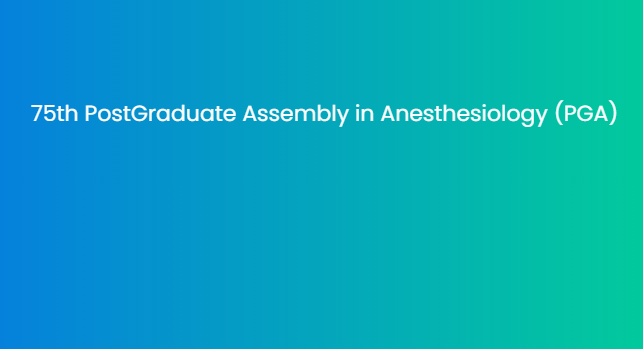 75 th Annual PostGraduate Assembly in Anesthesiology PGA 2021