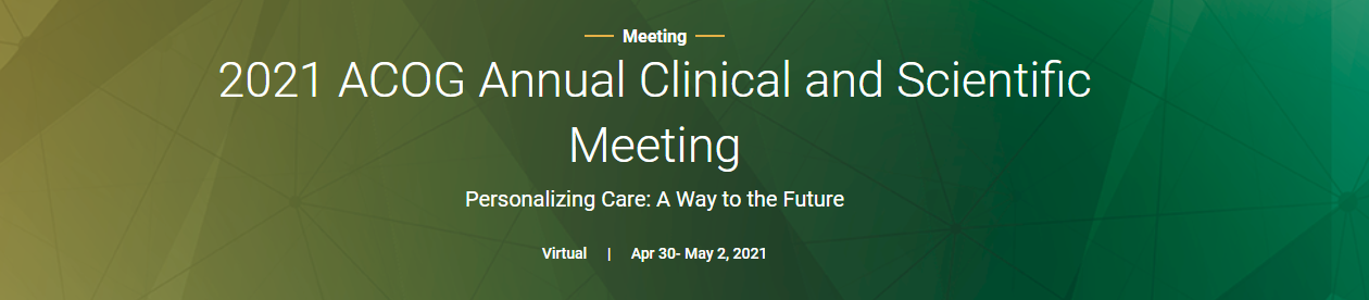 ACOG’S 2021 ANNUAL CLINICAL AND SCIENTIFIC MEETING