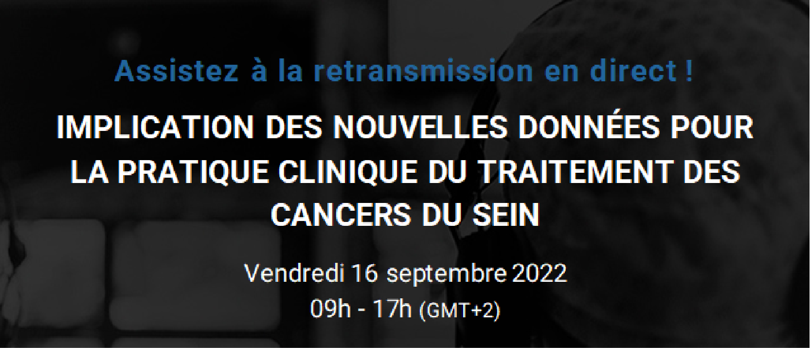 IMPLICATION DES NOUVELLES DONNÉES POUR LA PRATIQUE CLINIQUE DU TRAITEMENT DES CANCERS DU SEIN