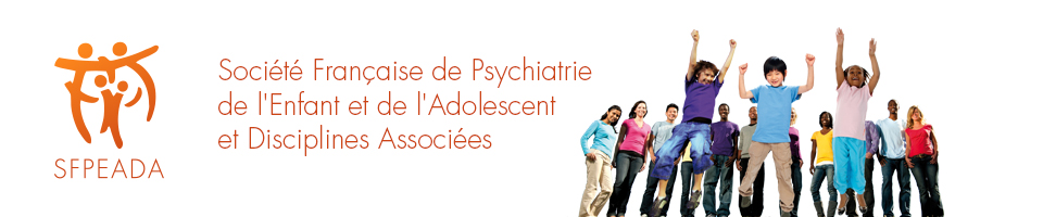 Société Française de Psychiatrie de l'Enfant et de l'Adolescent et Disciplines Associées - SFPEADA Société Française de Psychiatrie de l'Enfant et de l'Adolescent et Disciplines Associées - SFPEADA