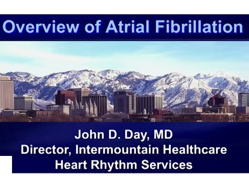 2015 Atrial Fibrillation Patient Conference: Overview of Atrial fibrillation: John D. Day, MD, FHRS 2015 Atrial Fibrillation Patient Conference: Overview of Atrial fibrillation: John D. Day, MD, FHRS