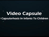 A Video Capsule for Capsulorrhexis in Infants and Children! A Video Capsule for Capsulorrhexis in Infants and Children!
