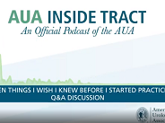 AUA Inside Tract Podcast: 10 Things I Wish I Knew Before I Started Practicing Q&A AUA Inside Tract Podcast: 10 Things I Wish I Knew Before I Started Practicing Q&A