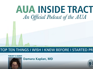 AUA Inside Tract Podcast: 10 Things I Wish I Knew Before I Started Practicing with Dr. Damara Kaplan AUA Inside Tract Podcast: 10 Things I Wish I Knew Before I Started Practicing with Dr. Damara Kaplan