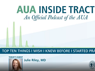 AUA Inside Tract Podcast: 10 Things I Wish I Knew Before I Started Practicing with Dr. Julie Riley AUA Inside Tract Podcast: 10 Things I Wish I Knew Before I Started Practicing with Dr. Julie Riley