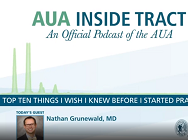 AUA Inside Tract Podcast: 10 Things I Wish I Knew Before I Started Practicing with Nathan Grunewald AUA Inside Tract Podcast: 10 Things I Wish I Knew Before I Started Practicing with Nathan Grunewald