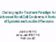 Challenging the Treatment Paradigm for Advanced Renal Cell Carcinoma: A Review of Systemic and Localized Therapies Challenging the Treatment Paradigm for Advanced Renal Cell Carcinoma: A Review of Systemic and Localized Therapies
