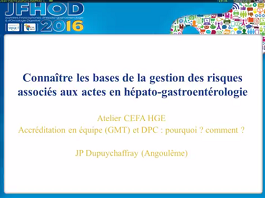 Connaïtre les bases de la gestion des risques associés aux actes en hépato-gastroentérologie Connaïtre les bases de la gestion des risques associés aux actes en hépato-gastroentérologie