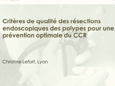 Critères de qualité des résections endoscopiques des polypes pour une prévention optimale du cancer colo-rectal Critères de qualité des résections endoscopiques des polypes pour une prévention optimale du cancer colo-rectal