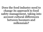 Does the food industry need to change its approach to food safety management, taking into account cultural differences between boomers and millennials? (Roundtable Debate) Does the food industry need to change its approach to food safety management, taking into account cultural differences between boomers and millennials? (Roundtable Debate)