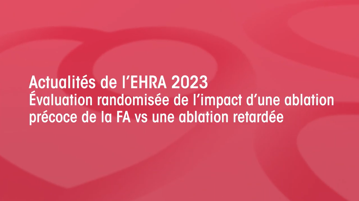 EHRA 2023- impact d'une ablation précoce de la FA vs une ablation retardée