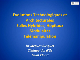 Evolutions technologiques et architecturales. Salles hybrides, hôpitaux modulaires. Télémanipulation.