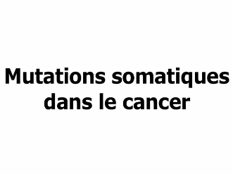 Génétique du cancer : mutations somatiques dans le cancer