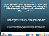 "I got tested so I could not lose him": HIV testing practices and subsequent sexual behaviours of sex workers and clients in Mombasa, Kenya "I got tested so I could not lose him": HIV testing practices and subsequent sexual behaviours of sex workers and clients in Mombasa, Kenya