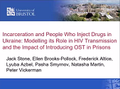 Incarceration and people who inject drugs in Ukraine: modelling its role in HIV transmission and the impact of introducing OST in prisons Incarceration and people who inject drugs in Ukraine: modelling its role in HIV transmission and the impact of introducing OST in prisons