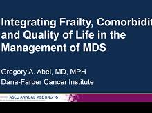 Integrating Frailty, Comorbidity, and Quality of Life in the Management of Myelodysplastic Syndromes Integrating Frailty, Comorbidity, and Quality of Life in the Management of Myelodysplastic Syndromes