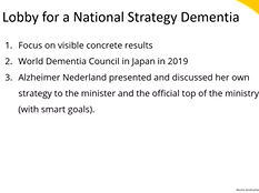 Julie Meerveld: How did we convince our minister of health to give priority to dementia? Julie Meerveld: How did we convince our minister of health to give priority to dementia?
