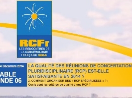 La qualité des réunions de concertation pluridisciplinaire (RCP) est-elle satisfaisante en 2014 ? Comment organiser des "RCP spécialisées" ? Critères de qualité d'une RCP