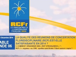 La qualité des réunions de concertation pluridisciplinaire (RCP) est-elle satisfaisante en 2014 ? Comment organiser des "RCP spécialisées" ? "RCP d'organes" au CHU