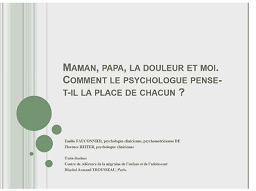 Maman, papa, la douleur et moi : Comment le psychologue pense-t-il la place de chacun? Maman, papa, la douleur et moi : Comment le psychologue pense-t-il la place de chacun?