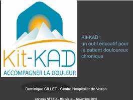 Présentation d'un outil éducatif pour le patient douloureux chronique " KIT-KAD : accompagner la douleur " Présentation d'un outil éducatif pour le patient douloureux chronique " KIT-KAD : accompagner la douleur "