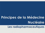 Principe de la médecine nucléaire Principe de la médecine nucléaire
