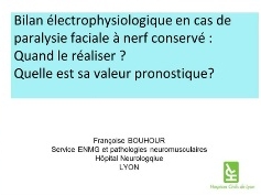 Prise en charge et réhabilitation des paralysies du nerf faciale (2/4) - Bilan électrophysiologique en cas de paralysie faciale à nerf conservé : Quand le réaliser? Quelle est sa valeur pronostique?