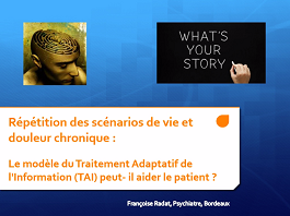 Répétition des scénarios de vie et douleur chronique : le modèle du Traitement Adaptatif de l'Information (TAI) peut-il aider le patient ? Répétition des scénarios de vie et douleur chronique : le modèle du Traitement Adaptatif de l'Information (TAI) peut-il aider le patient ?
