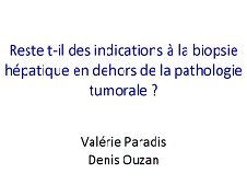 Reste-t-il des indications à la ponction biopsie hépatique en dehors de la pathologie tumorale ? Reste-t-il des indications à la ponction biopsie hépatique en dehors de la pathologie tumorale ?
