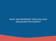 Rutger van De Gaag: What are Important Topics in Child Adolescent Psychiatry? Rutger van De Gaag: What are Important Topics in Child Adolescent Psychiatry?