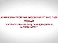 The Australian Centre for Evidence Based Aged Care (ACEBAC), La Trobe University The Australian Centre for Evidence Based Aged Care (ACEBAC), La Trobe University