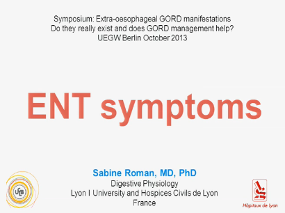 UEG Week 2013 - ENT symptoms in gastro-oesophageal reflux disease UEG Week 2013 - ENT symptoms in gastro-oesophageal reflux disease