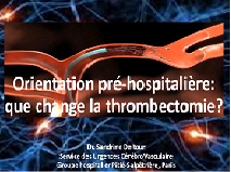 Urgences neuro-vasculaires - Orientation pré-hospitalière : que change la thrombectomie ? Urgences neuro-vasculaires - Orientation pré-hospitalière : que change la thrombectomie ?