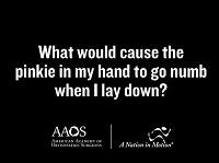 What would cause the pinkie in my hand to go numb when I lay down? What would cause the pinkie in my hand to go numb when I lay down?